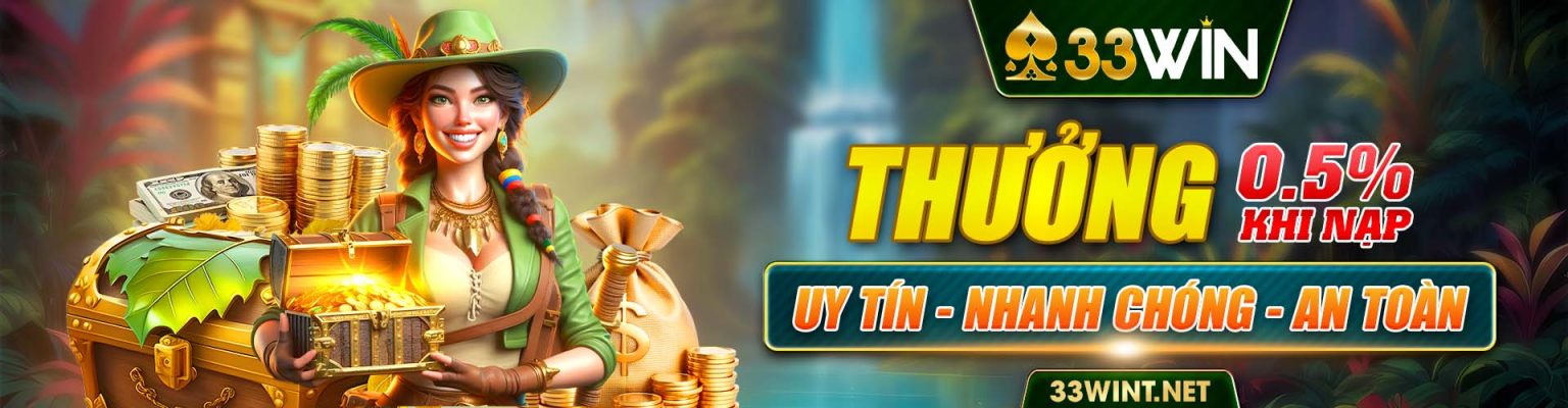 33Win thưởng 0.5% khi nạp tiền. Uy tín - Nhanh chóng - An toàn