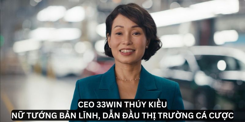 CEO 33Win Thúy Kiều đưa cá cược trực tuyến lên tầm cao mới