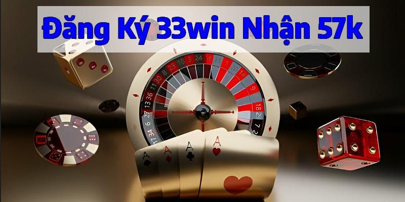 Khái quát chương trình đăng ký 33win nhận 57k